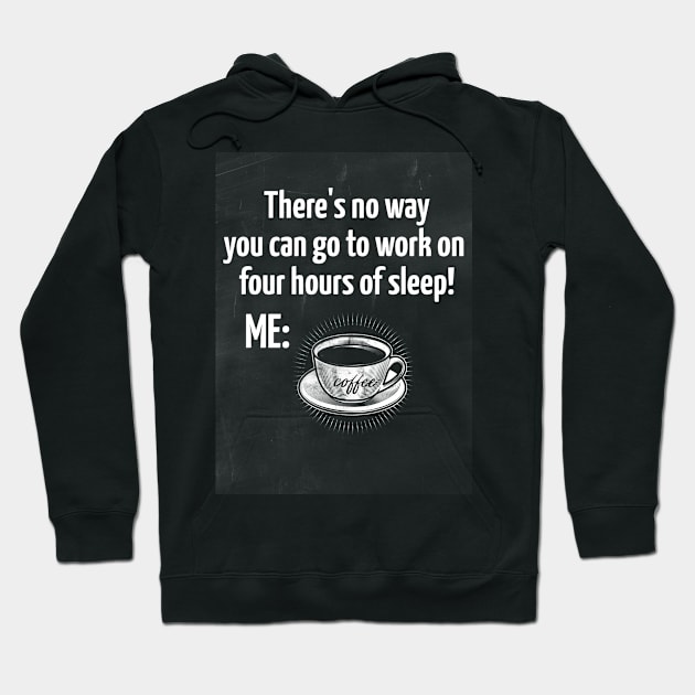 There's no way you can go to work on  four hours of sleep! Hoodie by AA